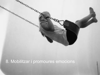 8. Mobilitzar i promoures emocions
 