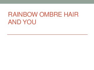 RAINBOW OMBRE HAIR
AND YOU
 