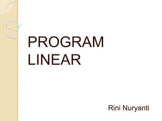 PROGRAM
LINEAR
Rini Nuryanti
 