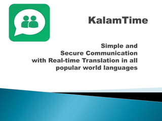 Simple and
Secure Communication
with Real-time Translation in all
popular world languages
 