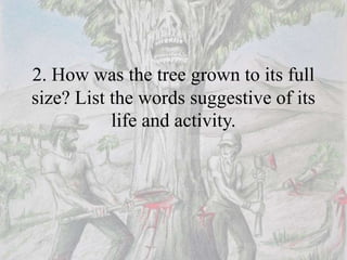2. How was the tree grown to its full
size? List the words suggestive of its
life and activity.
 