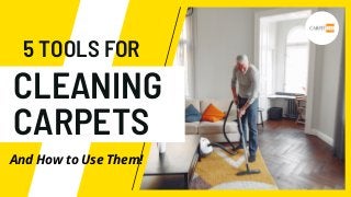 CLEANING
CARPETS
5 TOOLS FOR
And How to Use Them!
 