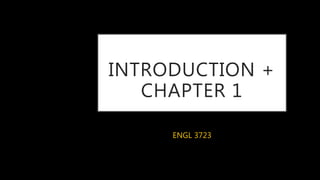 INTRODUCTION +
CHAPTER 1
ENGL 3723
 