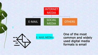 INTERNET
MEDIA
E-MAIL
SOCIAL
MEDIA
OTHERS
E- MAIL MEDIA:
One of the most
common and widely
used digital media
formats is email
 