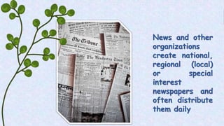 News and other
organizations
create national,
regional (local)
or special
interest
newspapers and
often distribute
them daily
 