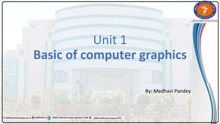 Unit 1
Basic of computer graphics
By: Medhavi Pandey
 