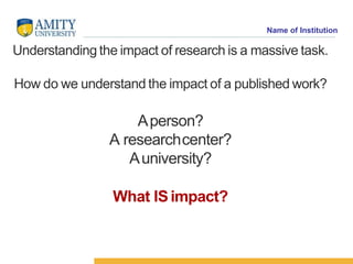Name of Institution
Understanding the impact of research is a massive task.
How do we understand the impact of a published...