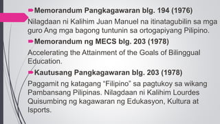 Memorandum Pangkagawaran blg. 194 (1976)
Nilagdaan ni Kalihim Juan Manuel na itinatagubilin sa mga
guro Ang mga bagong tu...