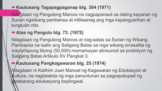 Kautusang Tagapagpaganap blg. 304 (1971)
Nilagdaan ng Pangulong Marcos na nagpapanauli sa dating kayarian ng
Surian ngwik...