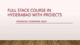 FULL STACK COURSE IN
HYDERABAD WITH PROJECTS
MADHAPUR, HYDERABAD, INDIA
 