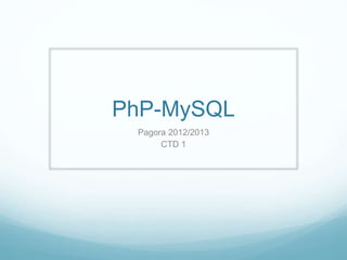 PhP-MySQL
Pagora 2012/2013
CTD 1
 
