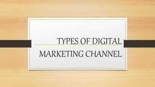 TYPES OF DIGITAL
MARKETING CHANNEL
 