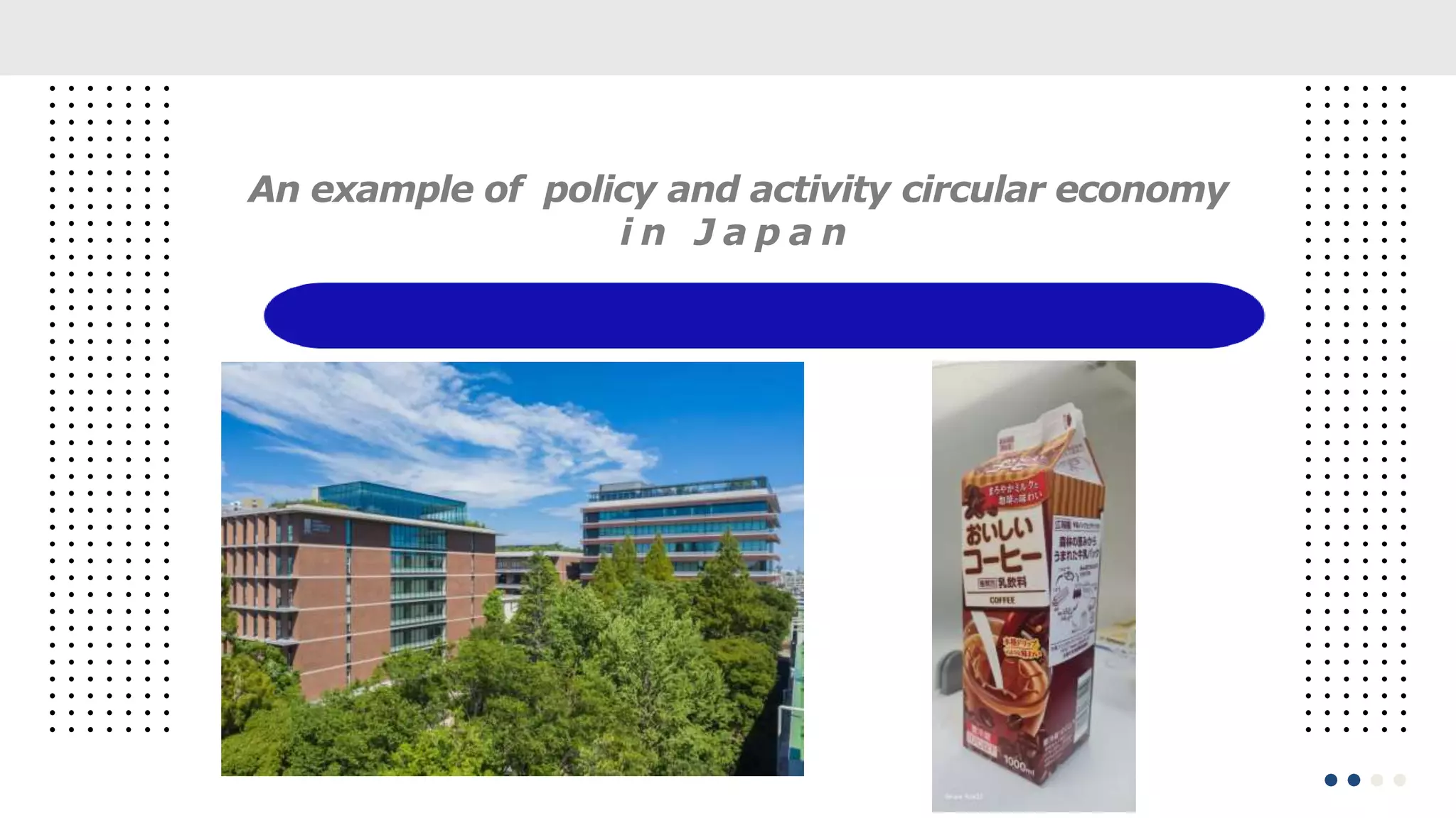An example of policy and activity circular economy
i n J a p a n
 