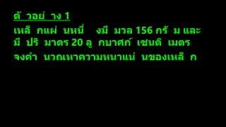 ตั วอย่ าง 1
เหล็ กแผ่ นหนึ่ งมี มวล 156 กรั ม และ
มี ปริ มาตร 20 ลู กบาศก์ เซนติ เมตร
จงคา นวณหาความหนาแน่ นของเหล็ ก
 