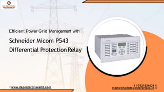 Efficient Power Grid Management with
Schneider Micom P543
Differential ProtectionRelay
91-7021624024
www.dsgenterprisesltd.com marketing@dsgenterprises.in
 