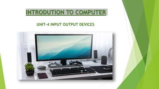 INTRODUTION TO COMPUTER
UNIT-4 INPUT OUTPUT DEVICES
 