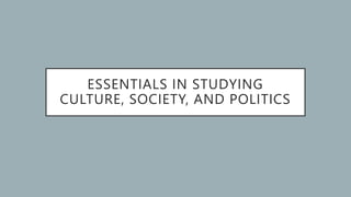 ESSENTIALS IN STUDYING
CULTURE, SOCIETY, AND POLITICS
 