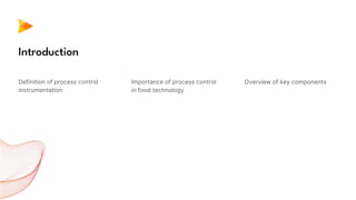 Definition of process control
instrumentation
Importance of process control
in food technology
Introduction
Overview of key components
 