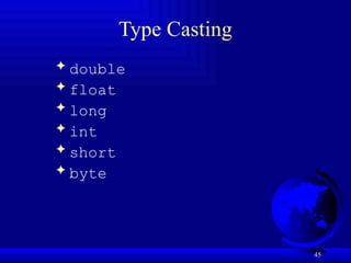 45
Type Casting
 double
 float
 long
 int
 short
 byte
 