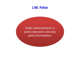 J.W. Felse
Public administration is
policy execution and also
policy formulation.
 