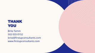 THANK
YOU
Brita Tamm
502-555-0152
brita@firstupconsultants.com
www.firstupconsultants.com
 