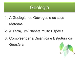 GeologiaA Geologia, os Geólogos e os seus MétodosA Terra, um Planeta muito EspecialCompreender a Dinâmica e Estrutura da Geosfera
