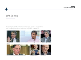 UM BRASIL
Plataforma multimídia composta por entrevistas, debates e documentários
com grandes nomes do meio acadêmico, intelectual e empresarial.
 
