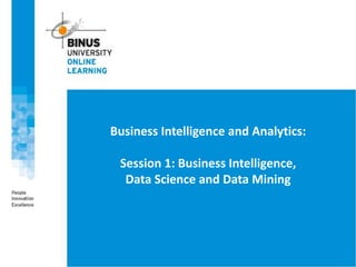 Business Intelligence and Analytics:
Session 1: Business Intelligence,
Data Science and Data Mining
 