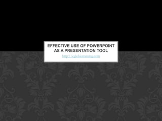 EFFECTIVE USE OF POWERPOINT
   AS A PRESENTATION TOOL
     http://eglobiotraining.com
 
