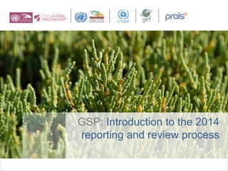 GLOBAL SUPPORT
PROGRAMME
Component Component Component Component Component
GSP: Introduction to the 2014
reporting and review process
 