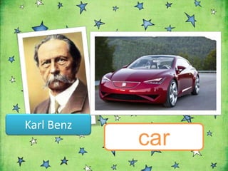 Karl Benz
            car
 