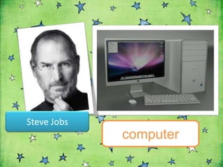 Steve Jobs
             computer
 