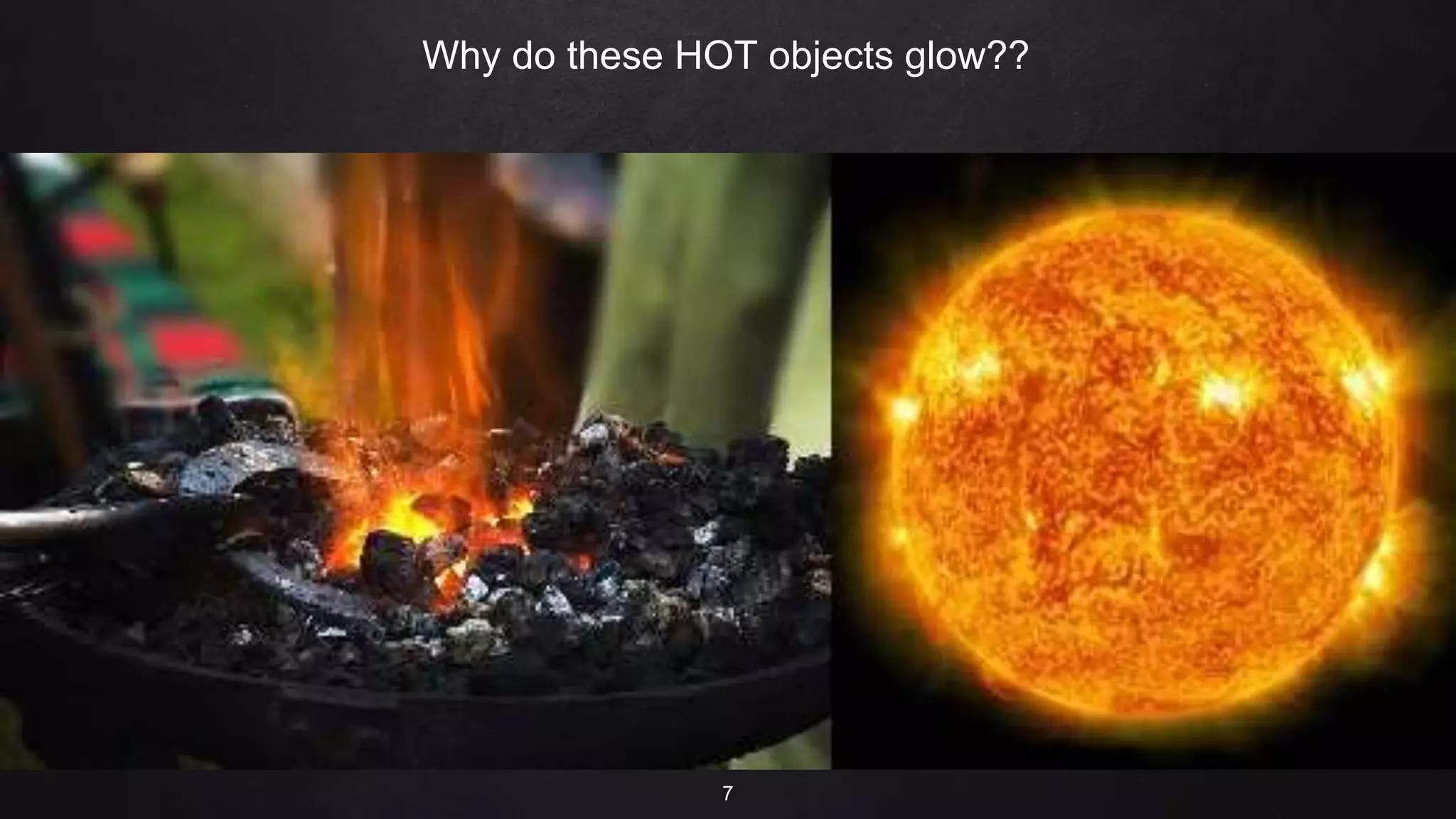 Why do these HOT objects glow??
7
 