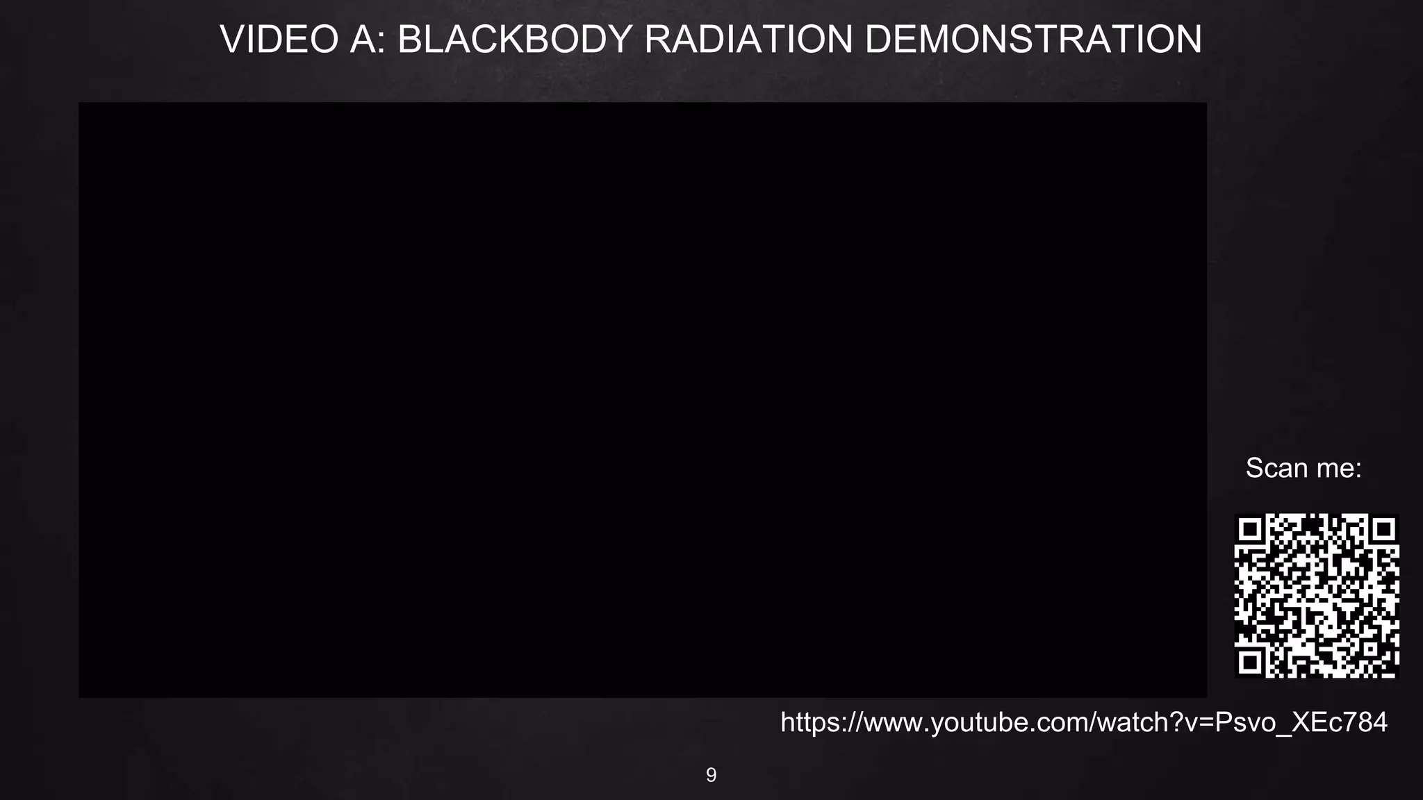 VIDEO A: BLACKBODY RADIATION DEMONSTRATION
9
https://www.youtube.com/watch?v=Psvo_XEc784
Scan me:
 