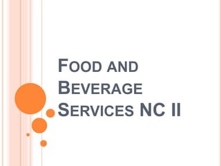 FOOD AND
BEVERAGE
SERVICES NC II
 