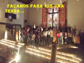 Façamos paRa ele uma
teNda...
 