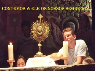 coNtemos a ele os Nossos seGRedos...
 