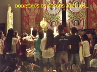 dobRemos os Nossos joelhos...
 