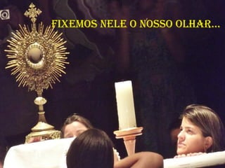 Fixemos Nele o Nosso olhaR...
 