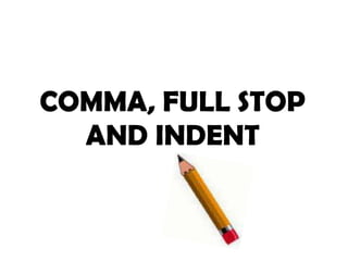 COMMA, FULL STOP
  AND INDENT
 