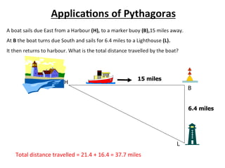 15 miles
                   H
                                                                B


                                                                6.4 miles




                                                            L
Total distance travelled = 21.4 + 16.4 = 37.7 miles
 