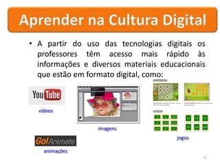 Aprender na Cultura Digital
• Se o potencial das novas tecnologias estiver
sendo explorado, o professor interage com os
es...