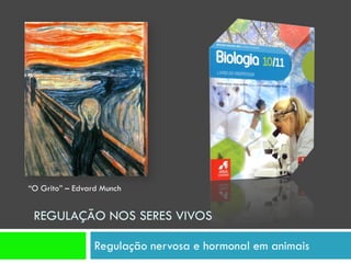 “O Grito” – Edvard Munch


 REGULAÇÃO NOS SERES VIVOS

                 Regulação nervosa e hormonal em animais
 