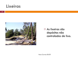 Lixeiras As lixeiras são depósitos não controlados de lixo. Nuno Correia 08-09 