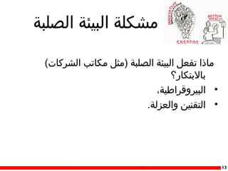 ‫مشكلة البيئة الصلبة‬
‫ماذا تفعل البيئة الصلبة )مثل مكاتب الشركات(‬
‫تبالتبتكار؟‬
‫• البيروقراطية،‬
‫• التقنين والعزلة.‬

‫31‬

 