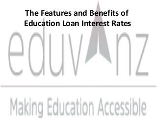 The Features and Benefits of
Education Loan Interest Rates
 