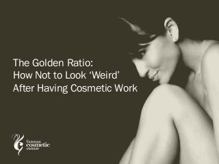 The Golden Ratio:
How Not to Look ‘Weird’
After Having Cosmetic Work
 