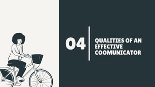 04 QUALITIES OF AN
EFFECTIVE
COOMUNICATOR
 