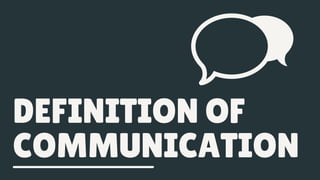 DEFINITION OF
COMMUNICATION
 