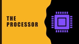THE
PROCESSOR
 